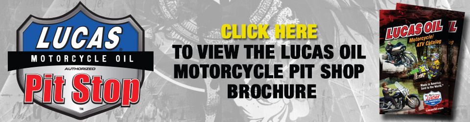 Click here to view the Lucas Oil Motorcycle Pit Shop brochure